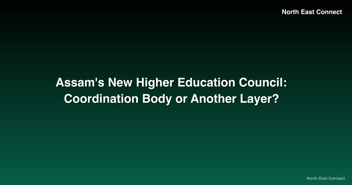 Assam's New Higher Education Council: Coordination Body or Another Layer?
