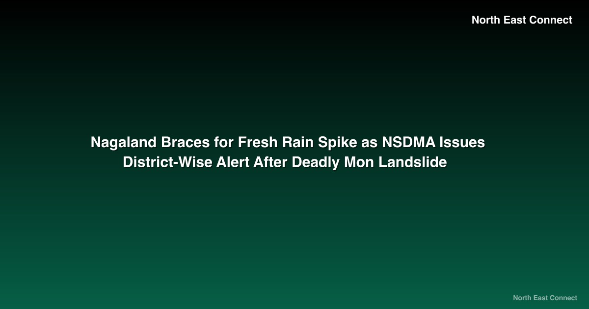 Nagaland Braces for Fresh Rain Spike as NSDMA Issues District-Wise Alert After Deadly Mon Landslide