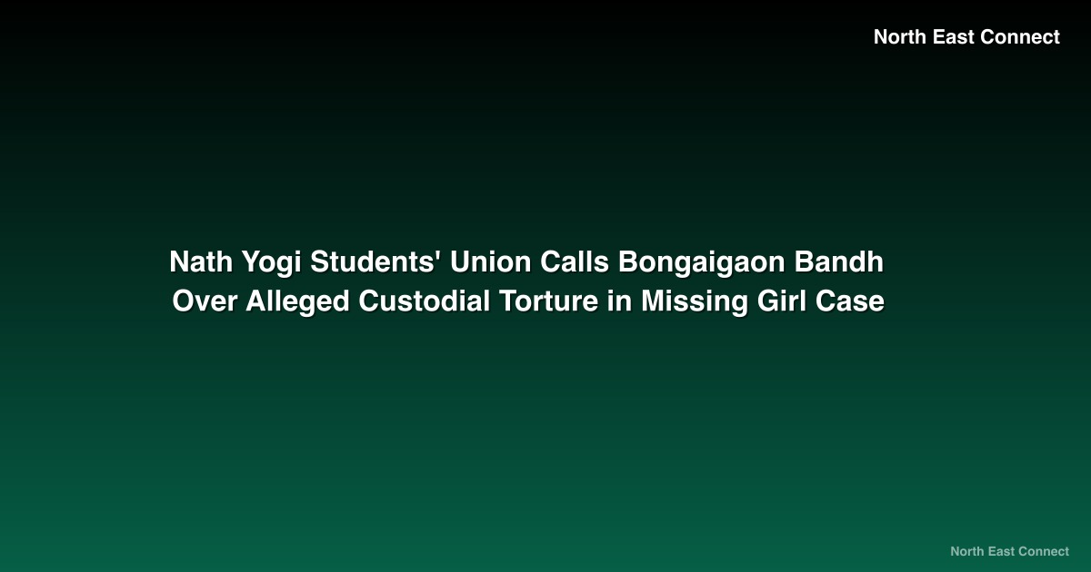 Nath Yogi Students' Union Calls Bongaigaon Bandh Over Alleged Custodial Torture in Missing Girl Case
