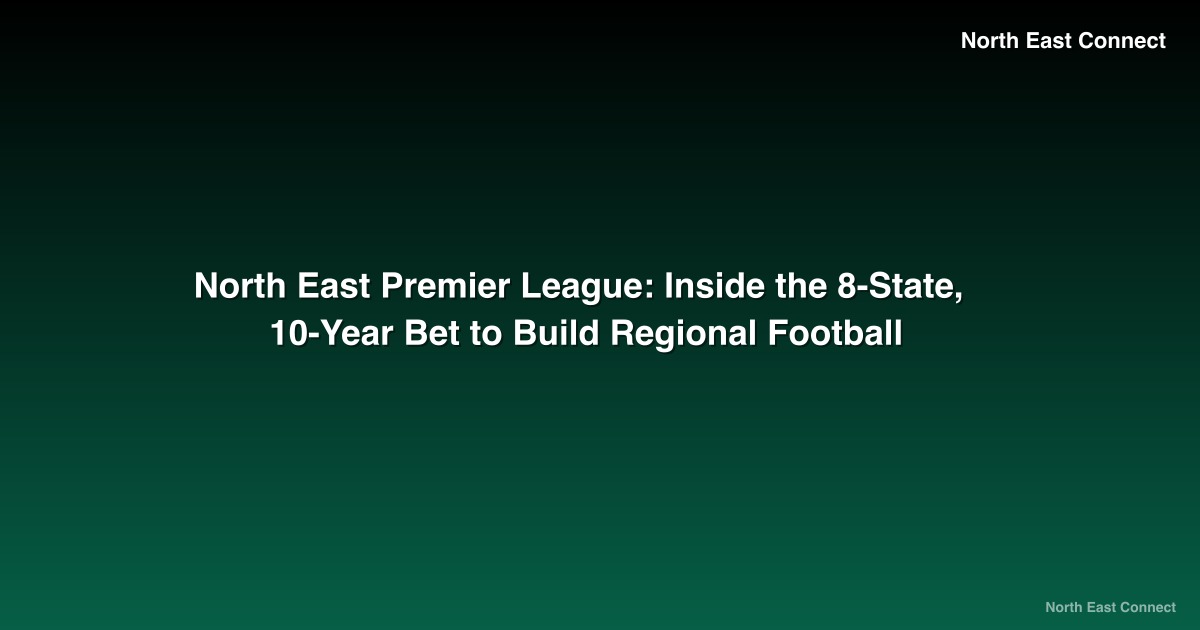North East Premier League: Inside the 8-State, 10-Year Bet to Build Regional Football